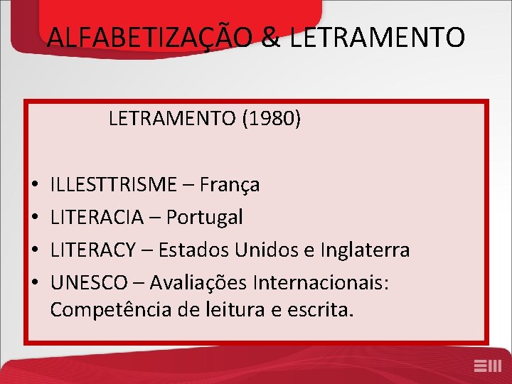 ALFABETIZAÇÃO & LETRAMENTO (1980) • • ILLESTTRISME – França LITERACIA – Portugal LITERACY –