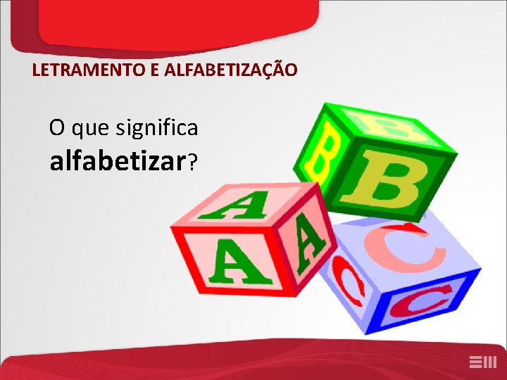 LETRAMENTO E ALFABETIZAÇÃO O que significa alfabetizar? 