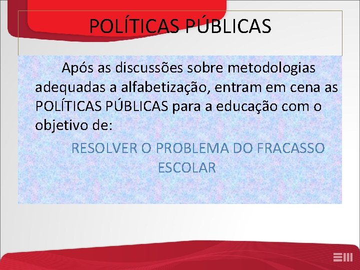 POLÍTICAS PÚBLICAS Após as discussões sobre metodologias adequadas a alfabetização, entram em cena as