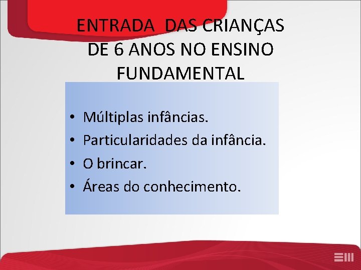 ENTRADA DAS CRIANÇAS DE 6 ANOS NO ENSINO FUNDAMENTAL • • Múltiplas infâncias. Particularidades