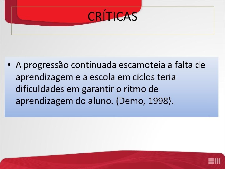 CRÍTICAS • A progressão continuada escamoteia a falta de aprendizagem e a escola em