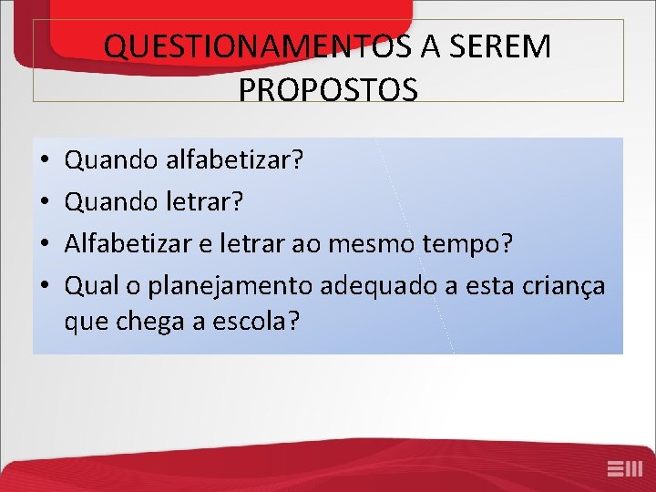 QUESTIONAMENTOS A SEREM PROPOSTOS • • Quando alfabetizar? Quando letrar? Alfabetizar e letrar ao