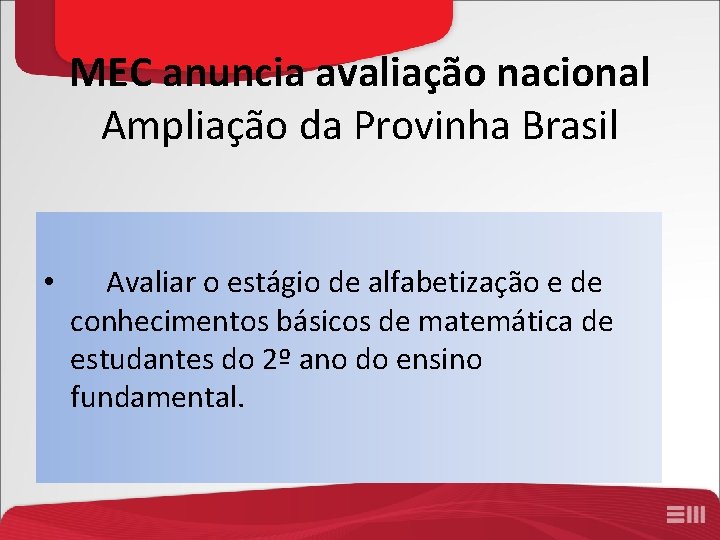 MEC anuncia avaliação nacional Ampliação da Provinha Brasil • Avaliar o estágio de alfabetização