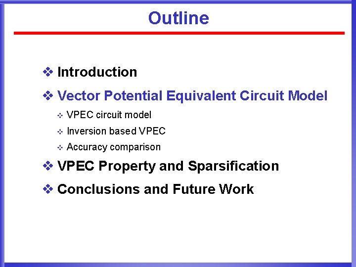 Outline v Introduction v Vector Potential Equivalent Circuit Model v VPEC circuit model v