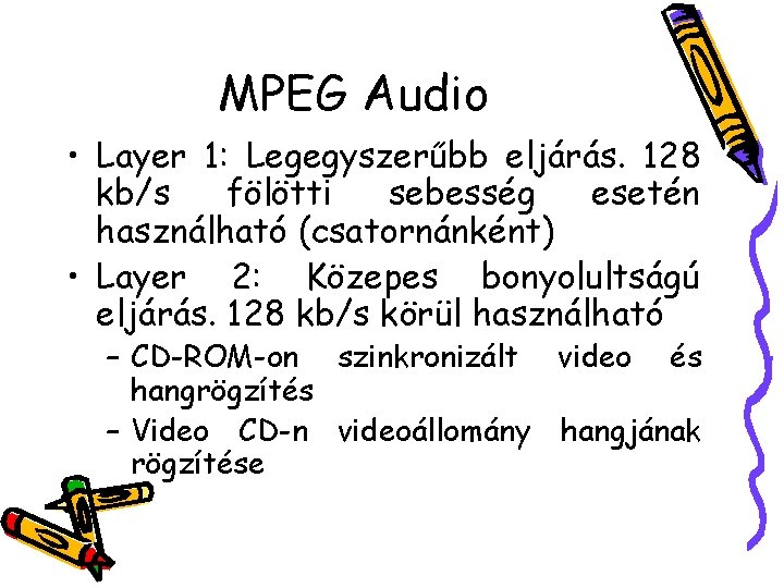 MPEG Audio • Layer 1: Legegyszerűbb eljárás. 128 kb/s fölötti sebesség esetén használható (csatornánként)