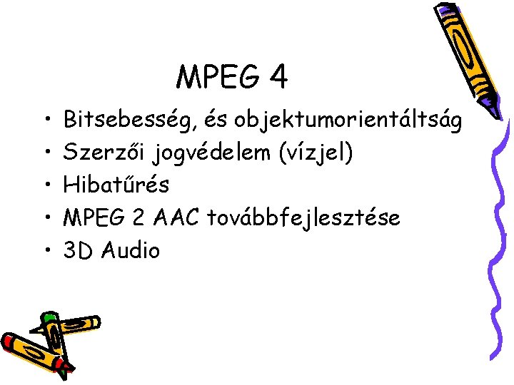 MPEG 4 • • • Bitsebesség, és objektumorientáltság Szerzői jogvédelem (vízjel) Hibatűrés MPEG 2