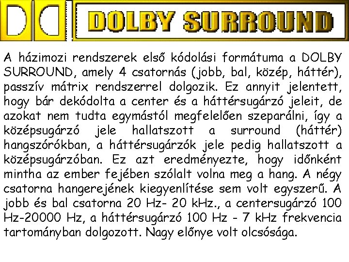 A házimozi rendszerek első kódolási formátuma a DOLBY SURROUND, amely 4 csatornás (jobb, bal,