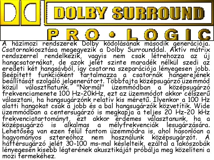 A házimozi rendszerek Dolby kódolásának második generációja. Csatornakiosztása megegyezik a Dolby Surrounddal. Aktív mátrix