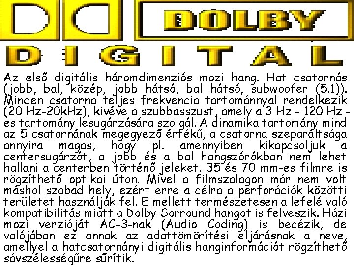 Az első digitális háromdimenziós mozi hang. Hat csatornás (jobb, bal, közép, jobb hátsó, bal