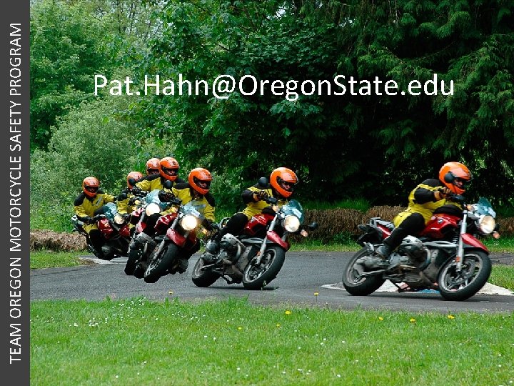 TEAM OREGON MOTORCYCLE SAFETY PROGRAM Pat. Hahn@Oregon. State. edu 