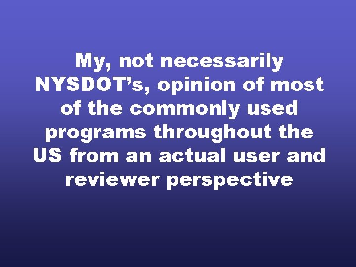 My, not necessarily NYSDOT’s, opinion of most of the commonly used programs throughout the