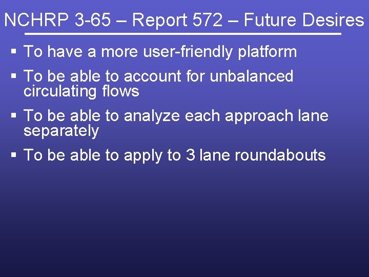 NCHRP 3 -65 – Report 572 – Future Desires § To have a more