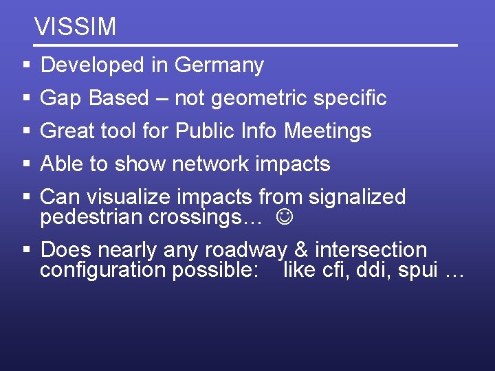 VISSIM § § § Developed in Germany Gap Based – not geometric specific Great