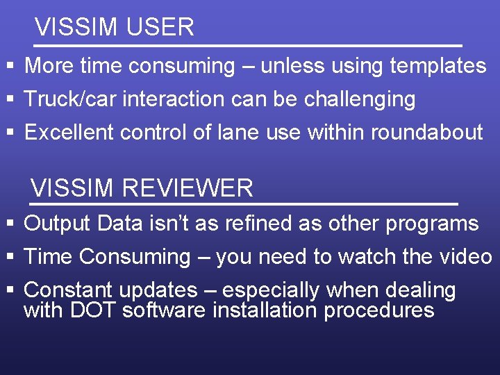 VISSIM USER § More time consuming – unless using templates § Truck/car interaction can