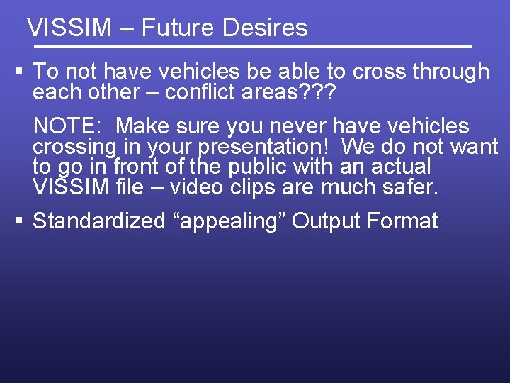 VISSIM – Future Desires § To not have vehicles be able to cross through