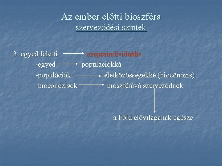 Az ember előtti bioszféra szerveződési szintek 3. egyed feletti szupraindividuális -egyed populációkká -populációk életközösségekké