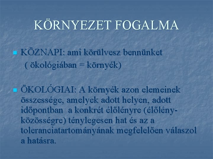 KÖRNYEZET FOGALMA n KÖZNAPI: ami körülvesz bennünket ( ökológiában = környék) n ÖKOLÓGIAI: A