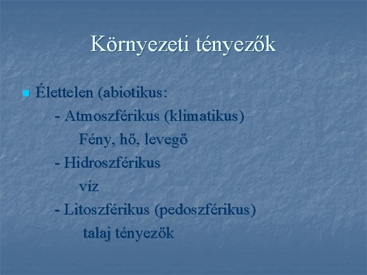 Környezeti tényezők n Élettelen (abiotikus: - Atmoszférikus (klimatikus) Fény, hő, levegő - Hidroszférikus víz