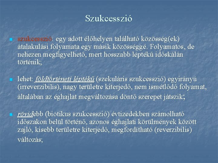 Szukcesszió n szukcesszió: egy adott élőhelyen található közösség(ek) átalakulási folyamata egy másik közösséggé. Folyamatos,