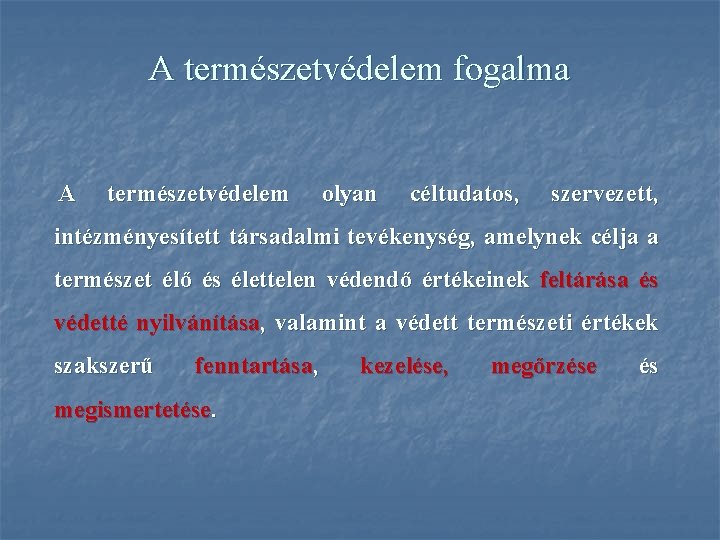 A természetvédelem fogalma A természetvédelem olyan céltudatos, szervezett, intézményesített társadalmi tevékenység, amelynek célja a