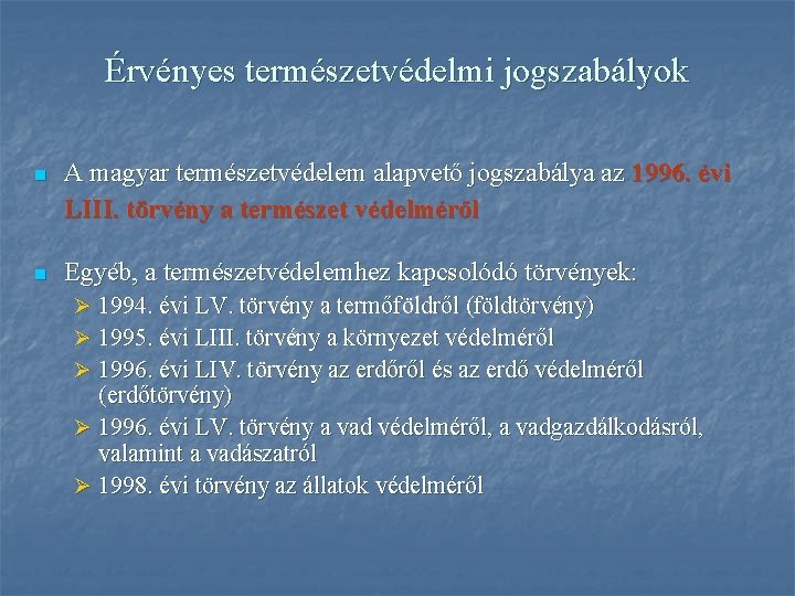Érvényes természetvédelmi jogszabályok n A magyar természetvédelem alapvető jogszabálya az 1996. évi LIII. törvény