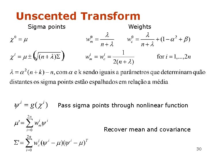 Unscented Transform Sigma points Weights Pass sigma points through nonlinear function Recover mean and