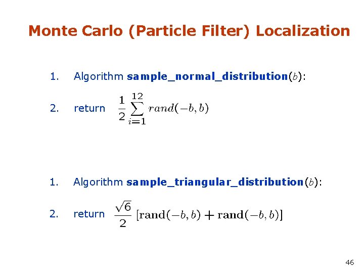 Monte Carlo (Particle Filter) Localization 1. Algorithm sample_normal_distribution(b): 2. return 1. Algorithm sample_triangular_distribution(b): 2.
