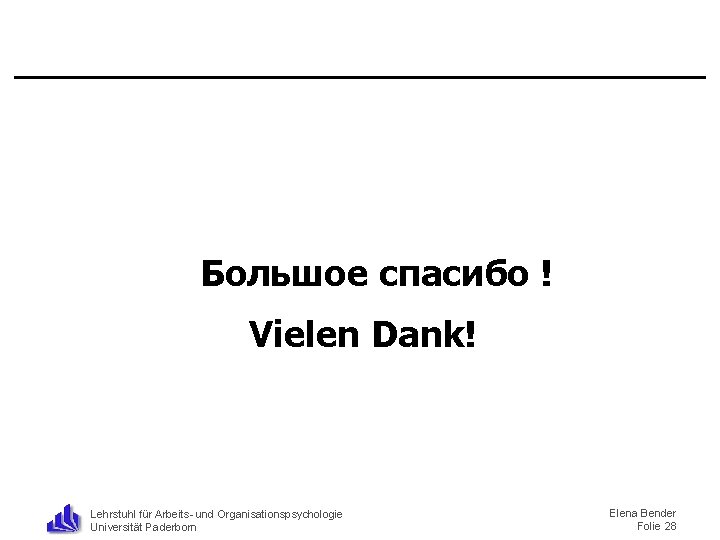 Большое спасибо ! Vielen Dank! Lehrstuhl für Arbeits- und Organisationspsychologie Universität Paderborn Elena Bender