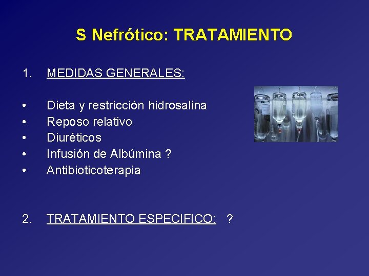 S Nefrótico: TRATAMIENTO 1. MEDIDAS GENERALES: • • • Dieta y restricción hidrosalina Reposo