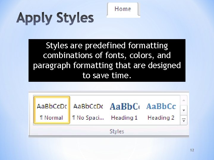 Styles are predefined formatting combinations of fonts, colors, and paragraph formatting that are designed