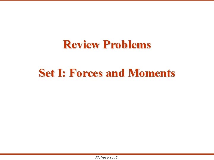 Review Problems Set I: Forces and Moments FE-Review - 17 