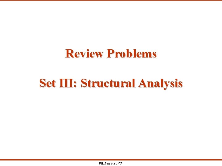 Review Problems Set III: Structural Analysis FE-Review - 37 