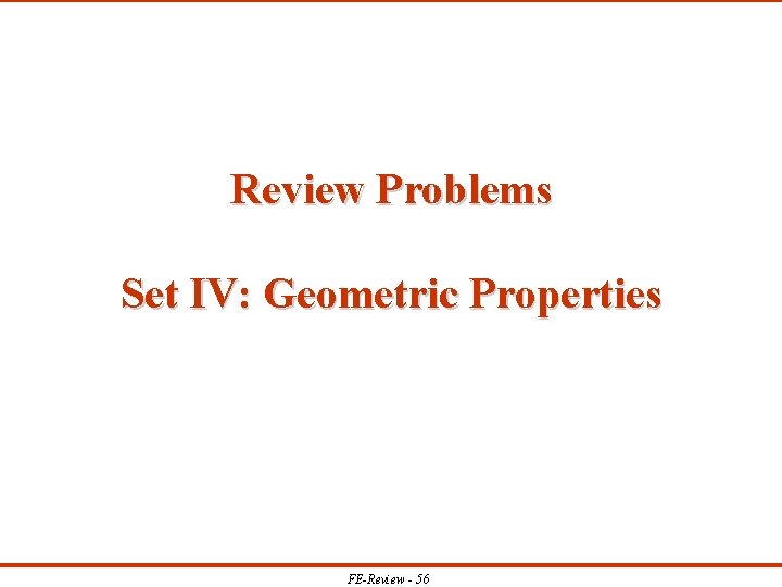 Review Problems Set IV: Geometric Properties FE-Review - 56 
