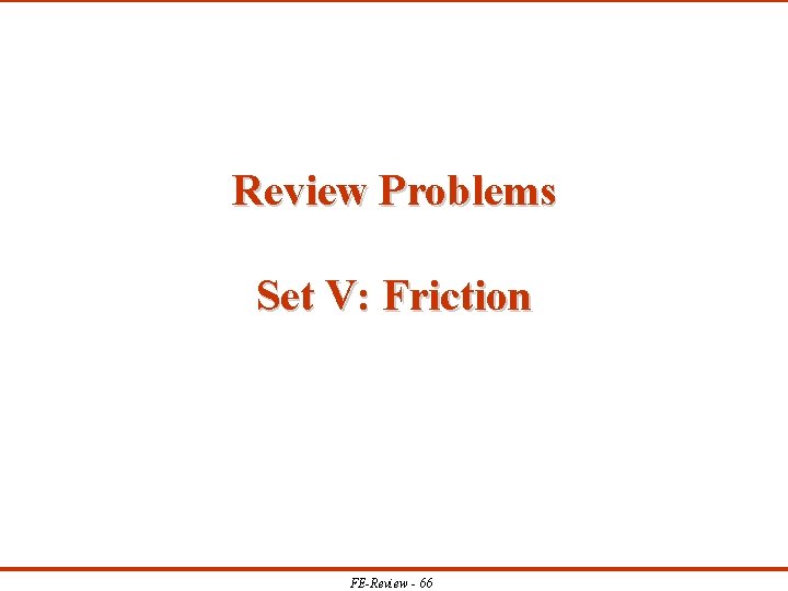 Review Problems Set V: Friction FE-Review - 66 