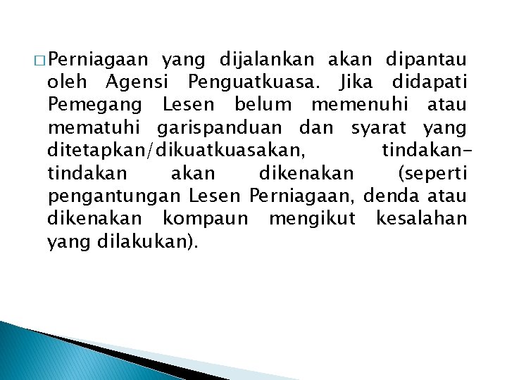 � Perniagaan yang dijalankan akan dipantau oleh Agensi Penguatkuasa. Jika didapati Pemegang Lesen belum