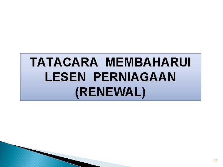 TATACARA MEMBAHARUI LESEN PERNIAGAAN (RENEWAL) 17 