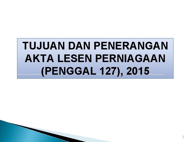 TUJUAN DAN PENERANGAN AKTA LESEN PERNIAGAAN (PENGGAL 127), 2015 3 