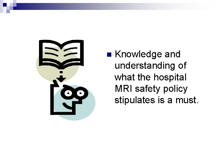 n Knowledge and understanding of what the hospital MRI safety policy stipulates is a