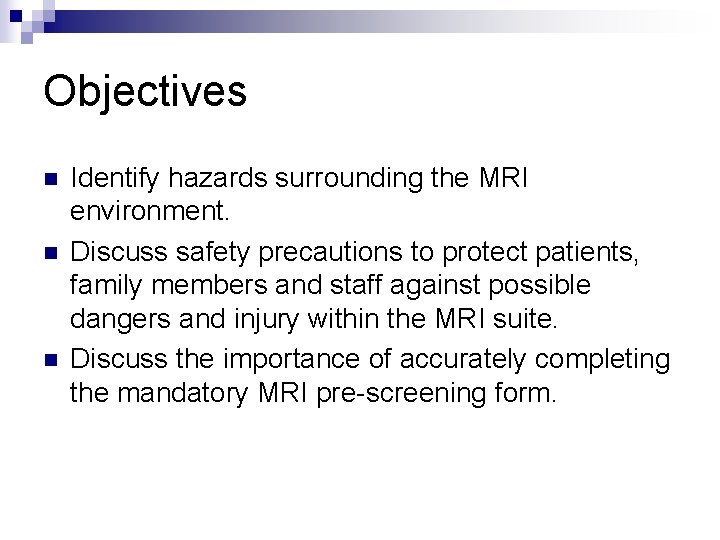 Objectives n n n Identify hazards surrounding the MRI environment. Discuss safety precautions to