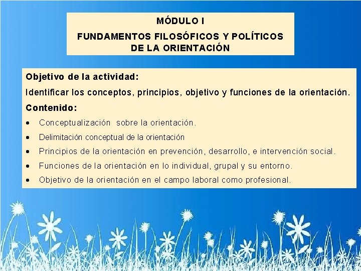 MÓDULO I FUNDAMENTOS FILOSÓFICOS Y POLÍTICOS DE LA ORIENTACIÓN Objetivo de la actividad: Identificar