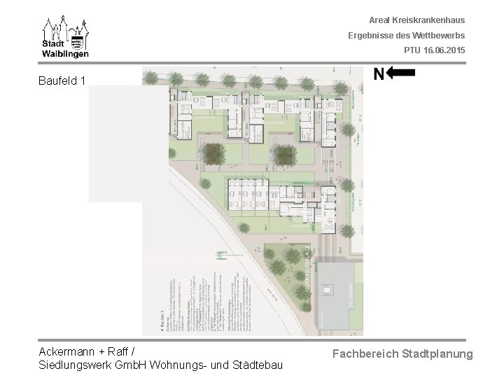 Areal Kreiskrankenhaus Ergebnisse des Wettbewerbs PTU 16. 06. 2015 Baufeld 1 Ackermann + Raff