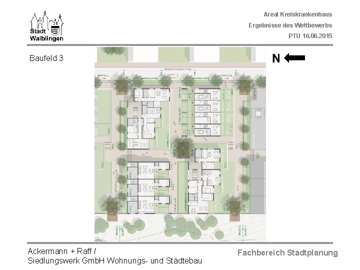 Areal Kreiskrankenhaus Ergebnisse des Wettbewerbs PTU 16. 06. 2015 Baufeld 3 Ackermann + Raff