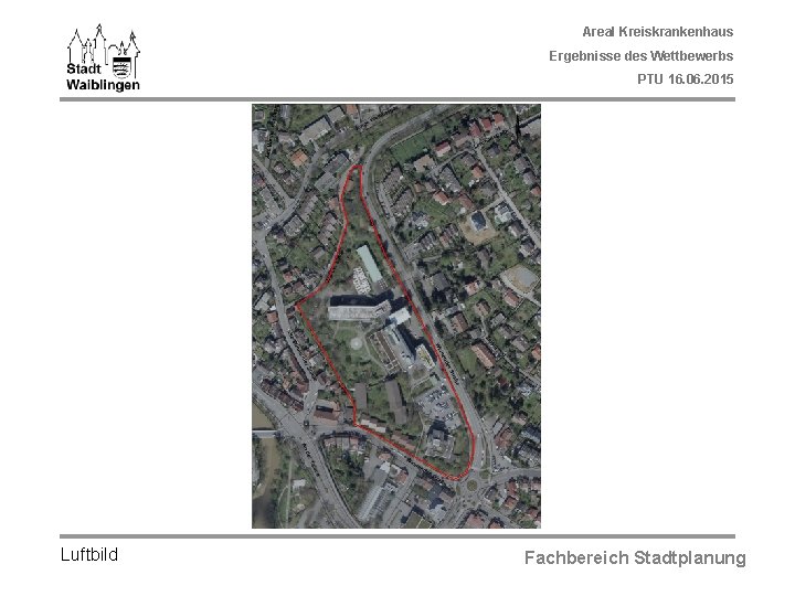 Areal Kreiskrankenhaus Ergebnisse des Wettbewerbs PTU 16. 06. 2015 Luftbild Fachbereich Stadtplanung 