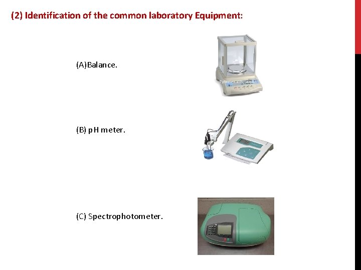 (2) Identification of the common laboratory Equipment: (A)Balance. (B) p. H meter. (C) Spectrophotometer.