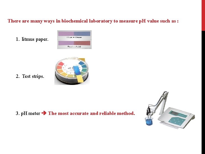 There are many ways in biochemical laboratory to measure p. H value such as