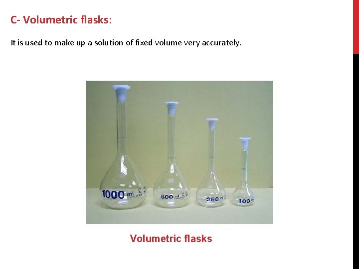C- Volumetric flasks: It is used to make up a solution of fixed volume