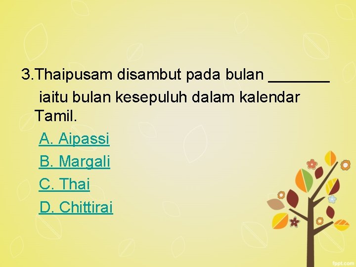 3. Thaipusam disambut pada bulan _______ iaitu bulan kesepuluh dalam kalendar Tamil. A. Aipassi