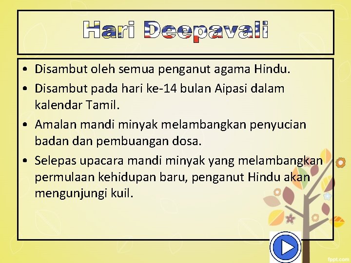  • Disambut oleh semua penganut agama Hindu. • Disambut pada hari ke-14 bulan