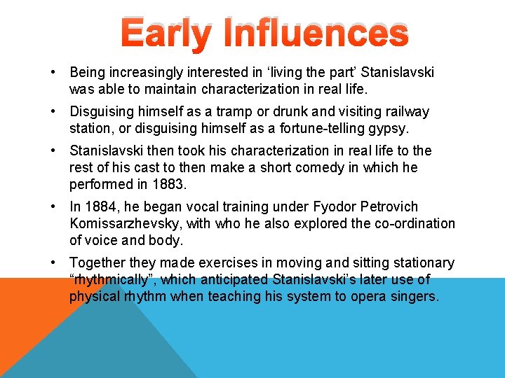 Early Influences • Being increasingly interested in ‘living the part’ Stanislavski was able to