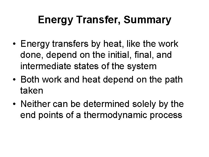 Energy Transfer, Summary • Energy transfers by heat, like the work done, depend on
